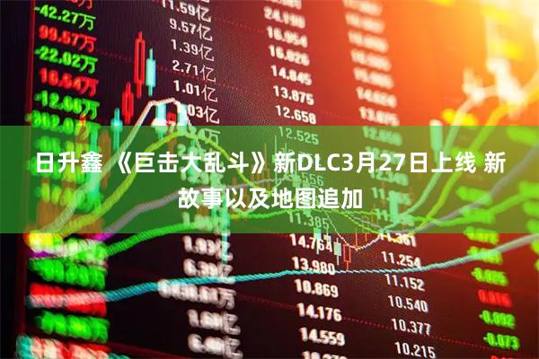 日升鑫 《巨击大乱斗》新DLC3月27日上线 新故事以及地图追加