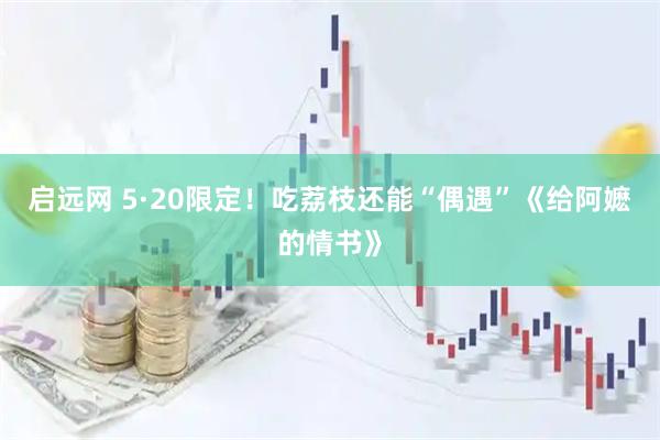 启远网 5·20限定！吃荔枝还能“偶遇”《给阿嬷的情书》