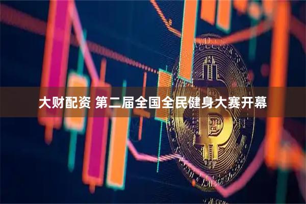 大财配资 第二届全国全民健身大赛开幕