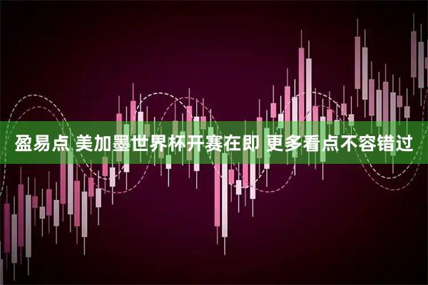盈易点 美加墨世界杯开赛在即 更多看点不容错过